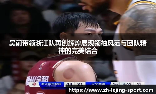 吴前带领浙江队再创辉煌展现领袖风范与团队精神的完美结合