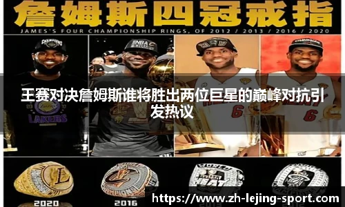 王赛对决詹姆斯谁将胜出两位巨星的巅峰对抗引发热议